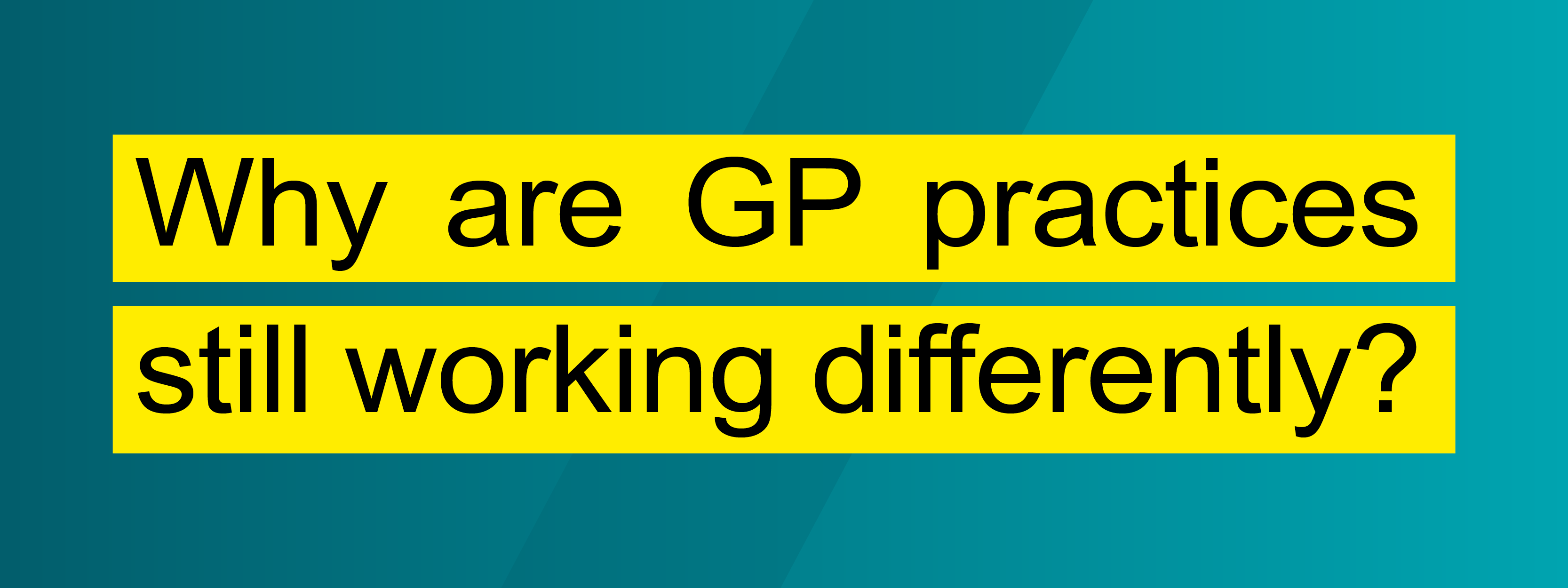 MicrosoftTeams-image graphic of text that says Why are GP practices still working differently?